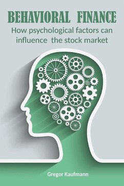 Behavioral Finance How Psychological Factors can Influence the Stock Market (eBook, ePUB) - Kaufmann, Gregor; Nappi, Vincenzo