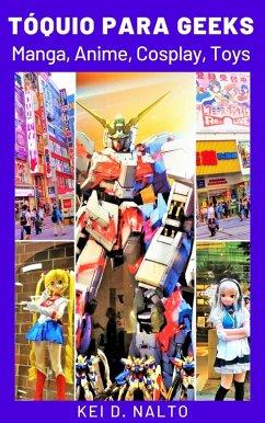 Tóquio Para Geeks: Manga, Anime, Cosplay, Toys (eBook, ePUB) - Nalto, Kei D.