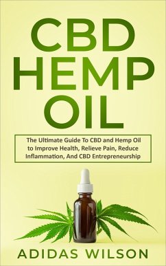 CBD Hemp Oil - The Ultimate Guide To CBD and Hemp Oil to Improve Health, Relieve Pain, Reduce Inflammation, And CBD Entrepreneurship (eBook, ePUB) - Wilson, Adidas