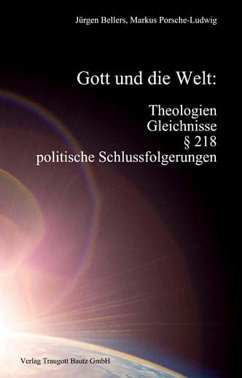 Gott und die Welt: Theologien, Gleichnisse, § 218, politische Schlussfolgerungen (eBook, PDF) - Bellers, Jürgen; Porsche-Ludwig, Markus