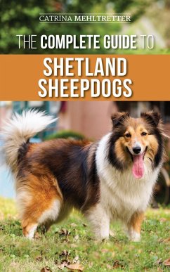 Cover The Complete Guide to Shetland Sheepdogs: Finding, Raising, Training, Feeding, Working, and Loving Your New Sheltie (eBook, ePUB)