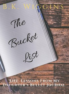 The Bucket List: Life Lessons From My Daughter's Bullet Journal (eBook, ePUB) - Wiggins, B. K.