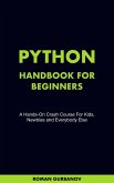 Python Handbook For Beginners. A Hands-On Crash Course For Kids, Newbies and Everybody Else (eBook, ePUB)