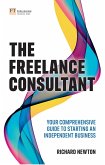 Freelance Consultant, The: Your comprehensive guide to starting an independent business (eBook, ePUB)