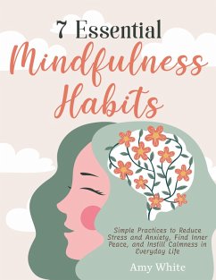 Cover 7 Essential Mindfulness Habits: Simple Practices to Reduce Stress and Anxiety, Find Inner Peace and Instill Calmness in Everyday Life (eBook, ePUB)