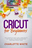 Cricut for Beginners: The Ultimate DIY Craft Guide. Learn How to Use the Cricut Machine and Discover Profitable Project Ideas. (eBook, ePUB)