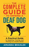 The Complete Guide to Owning a Deaf Dog: A Practical Guide to Adapting, Training, and Thriving As a Deafie Owner (eBook, ePUB)
