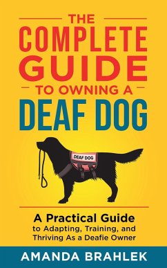 The Complete Guide to Owning a Deaf Dog: A Practical Guide to Adapting, Training, and Thriving As a Deafie Owner (eBook, ePUB) - Brahlek, Amanda