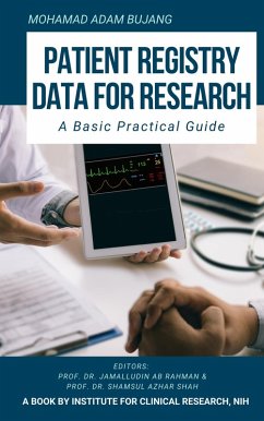 Patient Registry Data for Research: A Basic Practical Guide (eBook, ePUB) - Bujang, Mohamad Adam; Ang, Swee Hung; Sidik, Tg. Mohd Ikhwan Tg Abu Bakar; Adnan, Tassha Hilda; Sa'at, Nadiah; Hon, Yoon Khee; Fong, Alan Yean Yip