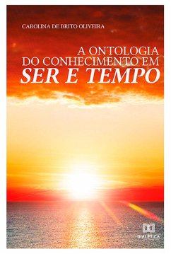 A Ontologia do Conhecimento em Ser e Tempo (eBook, ePUB) - Oliveira, Carolina de Brito