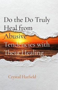 Do the Do Truly Heal from Abusive Tendencies with Theta Healing (eBook, ePUB) - Hatfield, Crystal