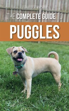 The Complete Guide to Puggles: Preparing for, Selecting, Training, Feeding, Socializing, and Loving Your New Puggle Puppy (eBook, ePUB) - Richie, Vanessa