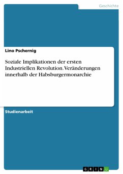 Soziale Implikationen der ersten Industriellen Revolution. Veränderungen innerhalb der Habsburgermonarchie (eBook, PDF) - Pschernig, Lino