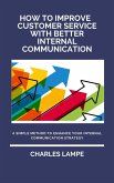 How To Improve Customer Service with Better Internal Communication: A Simple Method To Enhance Your Internal Communication Strategy (eBook, ePUB)