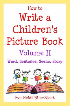 How to Write a Children's Picture Book Volume II: Word, Sentence, Scene, Story (eBook, ePUB) - Bine-Stock, Eve Heidi