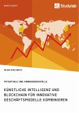 Künstliche Intelligenz und Blockchain für innovative Geschäftsmodelle kombinieren. Potentiale und Anwendungsfälle