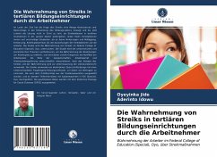 Die Wahrnehmung von Streiks in tertiären Bildungseinrichtungen durch die Arbeitnehmer - Jide, Oyeyinka;Idowu, Aderinto