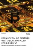 Kann Bitcoin als digitaler Wertspeicher mit Gold konkurrieren? Die Eigenschaften von Gold und Bitcoin im Vergleich