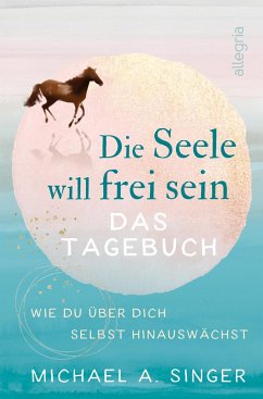 Die Seele will frei sein - Das Tagebuch - Singer, Michael A.