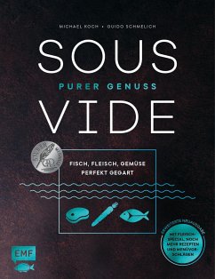 Sous-Vide - Purer Genuss: Fisch, Fleisch, Gemüse perfekt gegart - Koch, Michael;Schmelich, Guido