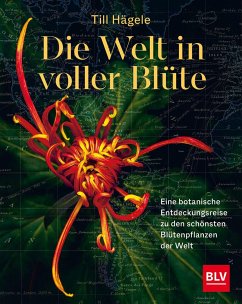 Die Welt in voller Blüte: Eine botanische Entdeckungsreise zu den schönsten Blütenpflanzen der Welt - Hägele, Till