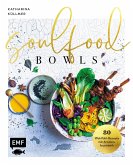 Soulfood Bowls - 80 Wohlfühl-Rezepte mit Aromenfeuerwerk
