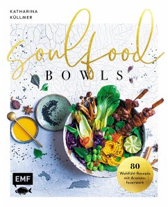 Soulfood Bowls - 80 Wohlfühl-Rezepte mit Aromenfeuerwerk - Küllmer, Katharina