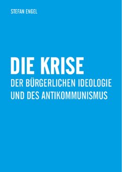 Die Krise der bürgerlichen Ideologie und des Antikommunismus (eBook, PDF) - Engel, Stefan