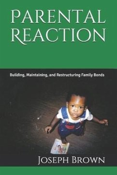 Parental Reaction: Building, Maintaining, and Restructuring Family Bonds - Brown, Joseph J.