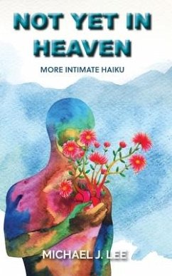 Not Yet in Heaven: More Intimate Haiku - Lee, Michael J.