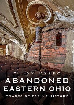 Abandoned Eastern Ohio: Traces of Fading History - Vasko, Cindy