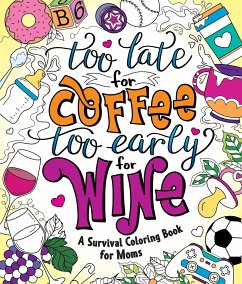 Too Late for Coffee, Too Early for Wine: A Survival Coloring Book for Moms - Peterson, Caitlin