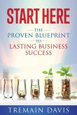 Start Here: The Proven Blueprint To Lasting Business Success