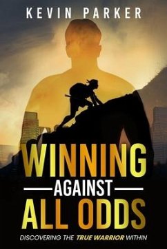 Winning Against All Odds: Discovering The True Warrior Within - Parker, Kevin