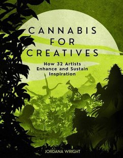 Cannabis for Creatives: How 32 Artists Enhance and Sustain Inspiration - Wright, Jordana