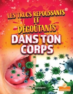 Les Trucs Repoussants Et Dégoûtants Dans Ton Corps (Gross and Disgusting Stuff in Your Body) - Lundgren, Julie K