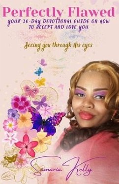 Perfectly Flawed Your 30-Day Devotional Guide on How to Accept and Love You: Seeing you through His eyes - Kelly, Samaria