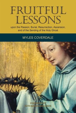 Fruitful Lessons upon the Passion, Burial, Resurrection, Ascension, and of the Sending of the Holy Ghost - Coverdale, Myles