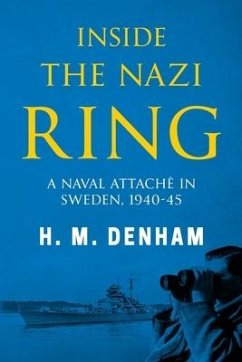 Inside the Nazi Ring: A Naval Attaché in Sweden, 1940-1945 - Denham, H. M.