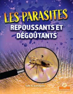 Les Parasites Repoussants Et Dégoûtants (Gross and Disgusting Parasites) - Lundgren, Julie K.