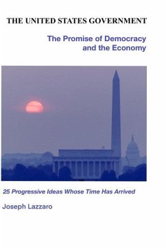 The United States Government - The Promise of Democracy and the Economy: 25 progressive ideas whose time has arrived - Lazzaro, Joseph
