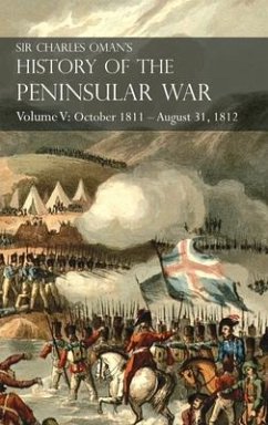 Sir Charles Oman's History of the Peninsular War Volume V: October 1811 - August 31, 1812 Valencia, Ciudad Rodrigo, Badajoz, Salamanca, Madrid - Oman, Charles