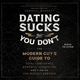 Dating Sucks, But You Don't: The Modern Guy's Guide to Total Confidence, Romantic Connection, and Finding the Perfect Partner