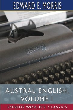 Austral English, Volume I (Esprios Classics) - Morris, Edward E.