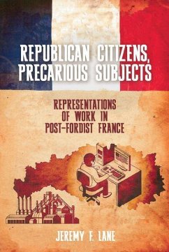 Republican Citizens, Precarious Subjects: Representations of Work in Post-Fordist France - Lane, Jeremy F.