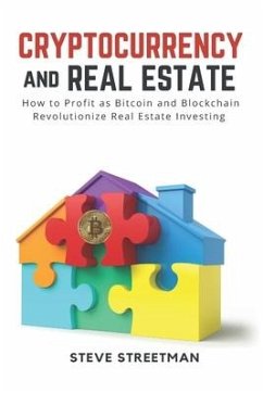 Cryptocurrency and Real Estate: how to Profit as Bitcoin and Blockchain Revolutionize Real Estate Investing - Streetman, Steve