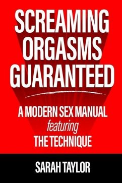 Screaming Orgasms Guaranteed: A Modern Sex Manual Featuring the Technique - Taylor, Sarah