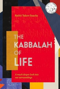 The Kabbalah of Life: A Much Deeper Look Into Our Surroundings - Saacks, Yakov