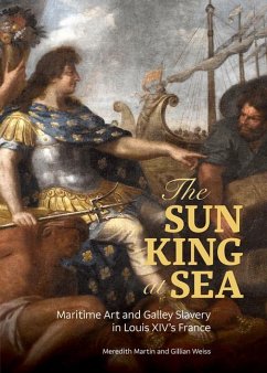 The Sun King at Sea - Maritime Art and Galley Slavery in Louis XIV's France - Martin, Meredith; Weiss, Gillian