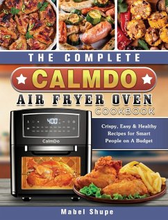 The Complete CalmDo Air Fryer Oven Cookbook - Shupe, Mabel